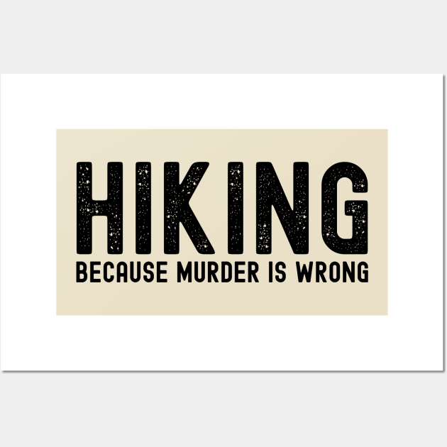 HIKING - because murder is wrong; hike; hiking; hiker; hikers; hiking lover; hiking addict; funny; hiking joke; travel; mountains; woods; outdoors; outdoorsy; camping; adventurer; backpacker; bushwalk; walking; nature; nature lover; explore; travelling; Wall Art by Be my good time